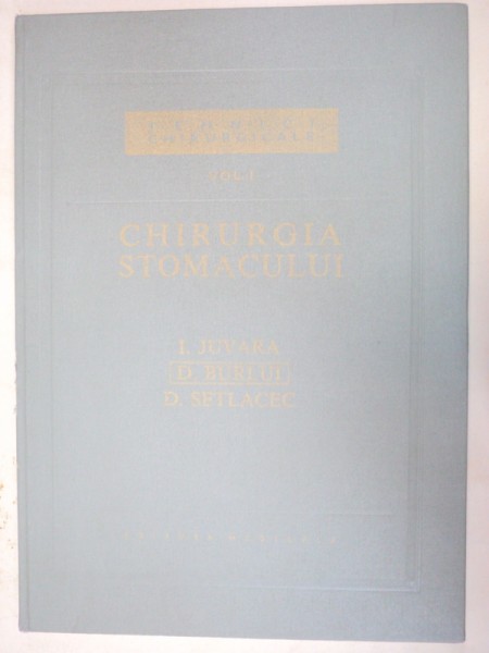 TEHNICI CHIRURGICALE.CHIRURGIA STOMACULUI-I. JUVARA,D. BURLUI,D. SETLACEC  VOL 1  BUCURESTI 1984