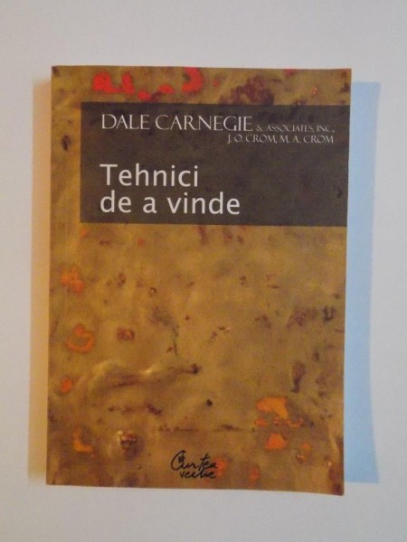 TEHNICI DE A VINDE , CUM SA VINDETI MAI MULT SI MAI BINE de DALE CARNEGIE , 2003