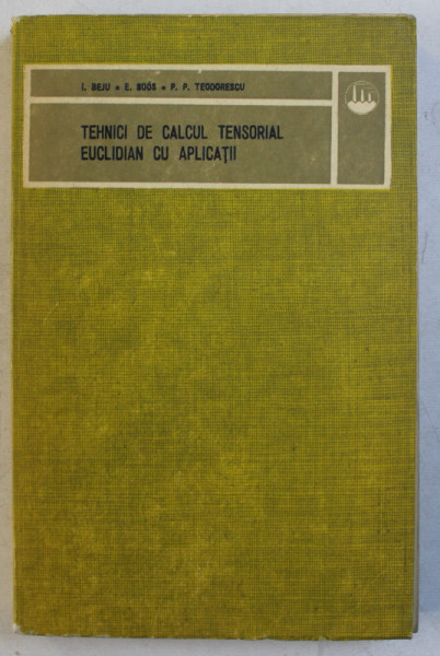 TEHNICI DE CALCUL TENSORIAL EUCLIDIAN CU APLICATII de I. BEJU ...P.P. TEODORESCU , 1977
