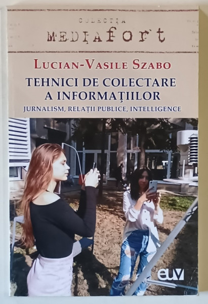 TEHNICI DE COLECTARE A INFORMATIILOR , JURNALISM , RELATII PUBLICE , INTELLIGENCE de LUCIAN - VASILE SZABO , 2018