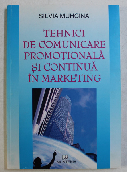TEHNICI DE COMUNICARE PROMOTIONALA SI CONTINUA IN MARKETING de SILVIA MUHCINA , 2008