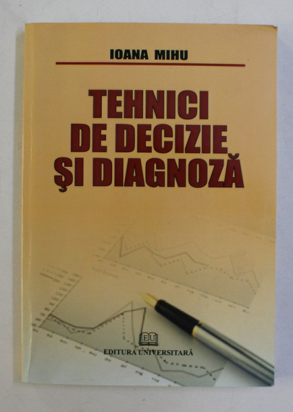 TEHNICI DE DECIZIE SI DIAGNOZA de IOANA MIHU , 2008 DEDICATIE*