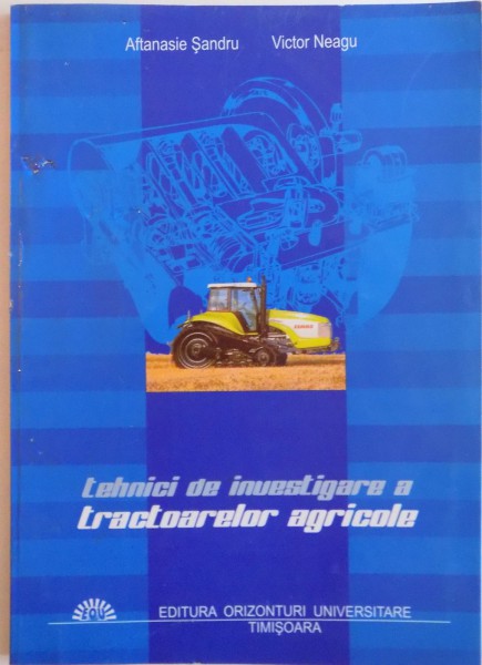 TEHNICI DE INVESTIGARE A TRACTOARELOR AGRICOLE de AFTANASIE SANDRU, VICTOR NEAGU, 2005