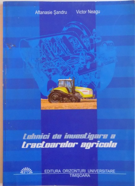 TEHNICI DE INVESTIGARE A TRACTOARELOR AGRICOLE de AFTANASIE SANDRU, VICTOR NEAGU, 2005