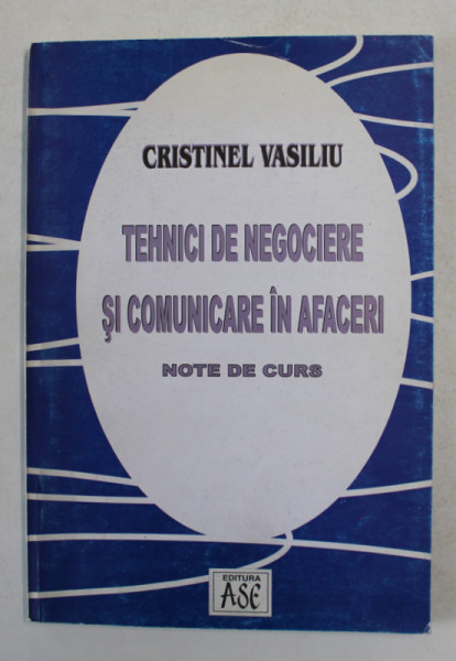 TEHNICI DE NEGOCIERE SI COMUNICARE IN AFACERI - NOTE DE CURS de CRISTINEL VASILIU , NOTE DE CURS , 2003