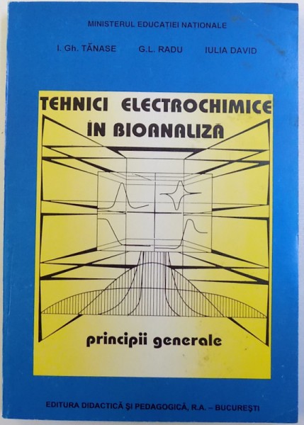 TEHNICI ELECTROCHIMICE IN BIOANALIZA  - PRINCIPII GENERALE de I. GH. TANASE ...IULIA DAVID , 1997