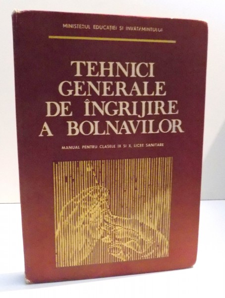 TEHNICI GENERALE DE INGRIJIRE A BOLNAVILOR MANUAL PENTRU CLASELE IX SI X, LICEE SANITARE de GEORGETA-AURELIA BALTA , 1988