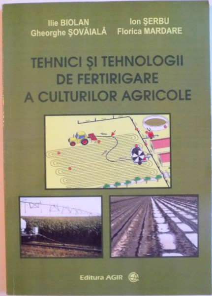 TEHNICI SI TEHNOLOGII DE FERTIRIGARE A CULTURILOR AGRICOLE de ILIE BIOLAN, FLORICA MARDARE, 2010