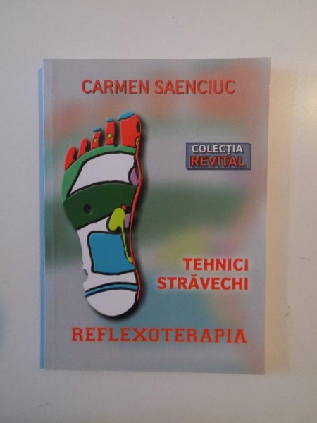 TEHNICI STRAVECHI , REFLEXOTERAPIA de CARMEN SAENCIUC , COLECTIA REVITAL , 2013
