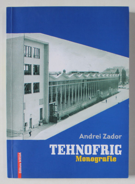 TEHNOFRIG , MONOGRAFIE de ANDREI ZADOR , 2016 , DEDICATIE *