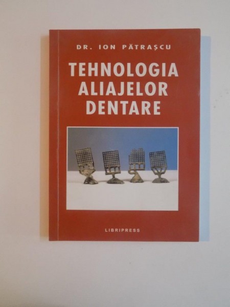 TEHNOLOGIA ALIAJELOR DENTARE de I. PATRASCU , 2002