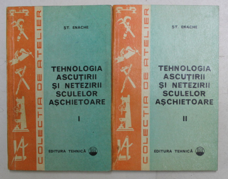 TEHNOLOGIA ASCUTIRII SI NETEZIRII SCULEOR ASCHIETOARE de ST. ENACHE , VOLUMELE I - II , 1973