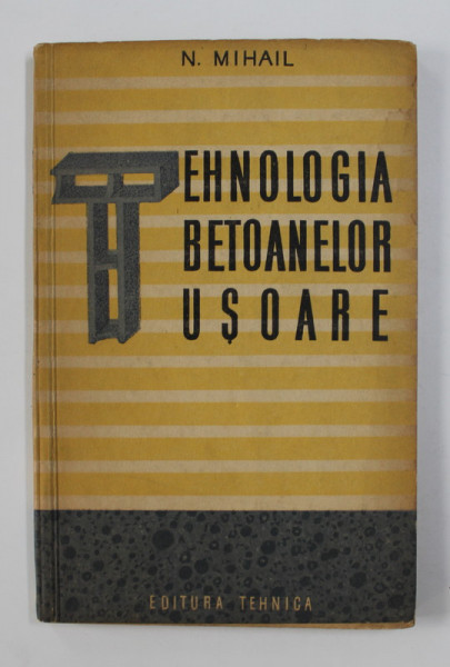 TEHNOLOGIA BETOANELOR USOARE de N. MIHAIL , 1962