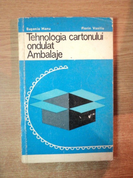 TEHNOLOGIA CARTONULUI ONDULAT , AMBALAJE de EUGENIA HANU , FLORIN VASILIU , Bucuresti 1977