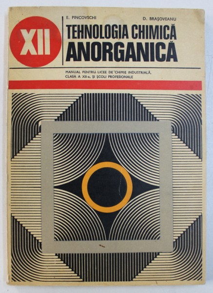 TEHNOLOGIA CHIMICA ANORGANICA - MANUAL PENTRU LICEE DE CHIMIE INDUSTRIALA , CLASA A XII -A , SI SCOLI PROFESIONALE de E . PINCOVSCHI si D . BRAOSVEANU , 1980