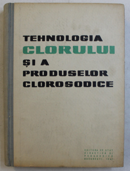 TEHNOLOGIA CLORULUI SI A PRODUSELOR CLOROSODICE  - MANUAL PENTRU SCOLILE TEHNICE DE MAISTRI , 1961