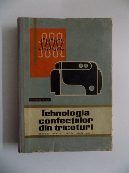 TEHNOLOGIA CONFECTIILOR DIN TRICOTURI , MANUAL PENTRU SCOLILE PROFESIONALE de COSTACHE R. ILIE , 1967