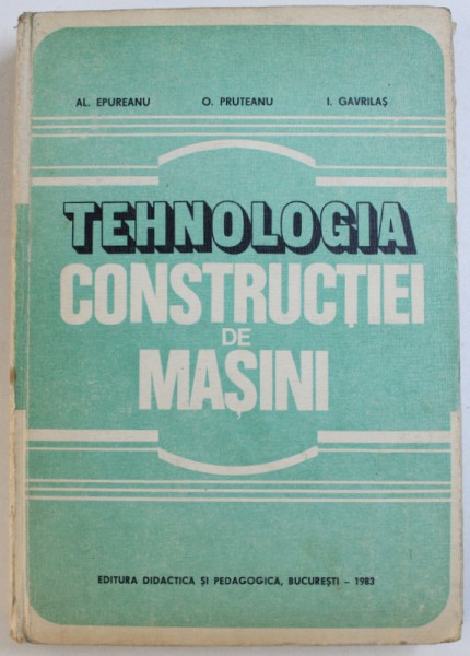 TEHNOLOGIA CONSTRUCTIEI DE MASINI de AL. EPUREANU ..I. GAVRILAS , 1983