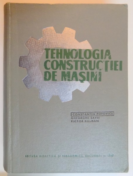TEHNOLOGIA CONSTRUCTIEI DE MASINI de CONSTANTIN POPOVICI...VICTOR KILLMAN , 1967