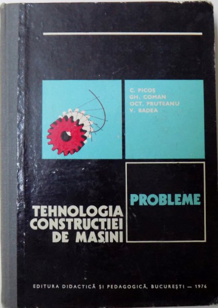 TEHNOLOGIA CONSTRUCTIEI DE MASINI - PROBLEME de C. PICOS ... V. BADEA, 1976