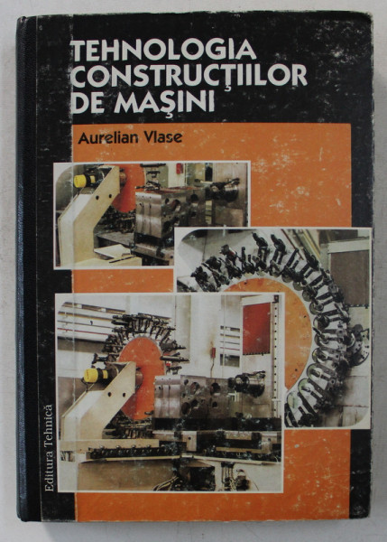 TEHNOLOGIA CONSTRUCTIILOR DE MASINI de AURELIAN VLASE , 1996