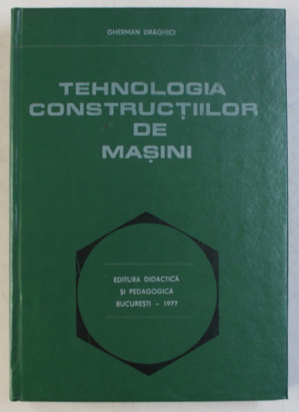 TEHNOLOGIA CONSTRUCTIILOR DE MASINI de GHERMAN DRAGHICI , 1977