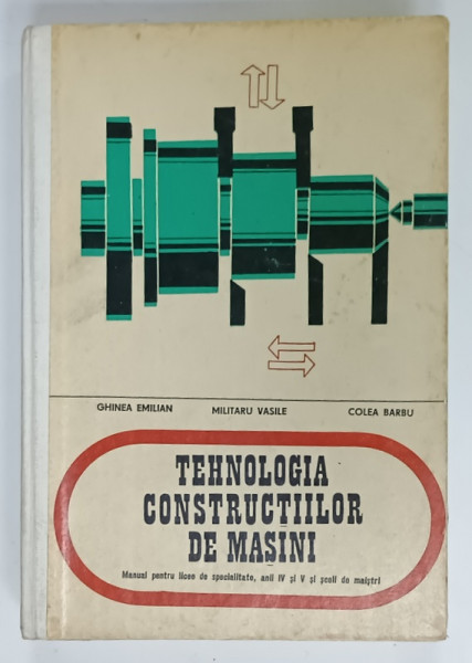 TEHNOLOGIA  CONSTRUCTIILOR DE MASINI , MANUAL PENTRU ANII IV si V si SCOLI DE MAISTRI  de GHINEA  EMILIAN ...COLEA BARBU , 1974, PREZINTA  URME DE UZURA