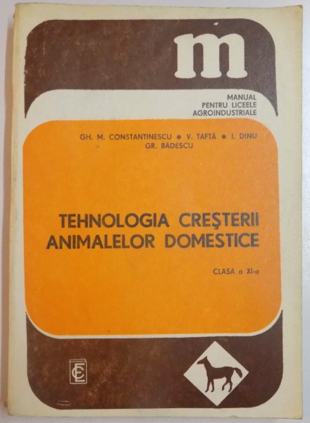 TEHNOLOGIA CRESTERII ANIMALELOR DOMESTICE , CLASA A XI A de GH. M. CONSTANTINESCU...GR. BADESCU , 1980