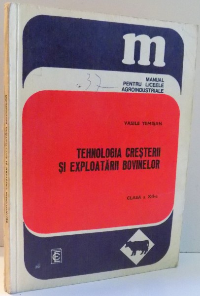 TEHNOLOGIA CRESTERII SI EXPLOATARII BOVINELOR, MANUAL PENTRU LICEELE AGROINDUSTRIALE, CLASA A X-A de VASILE TEMISAN , 1979