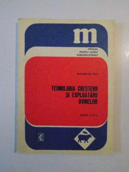 TEHNOLOGIA CRESTERII SI EXPLOATARII OVINELOR , CLASA A XI - A , MANUAL PENTRU LICEELE AGROINDUSTRIALE de AUGUSTIN POP , 1979
