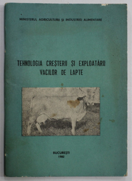 TEHNOLOGIA CRESTERII SI EXPLOATARII VACILOR DE LAPTE , 1982