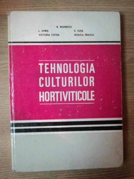TEHNOLOGIA CULTURILOR HORTIVICOLE de B. MANESCU , L. OPRIS , RODICA FRATILA ...