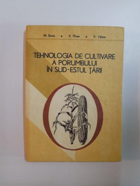 TEHNOLOGIA DE CULTIVARE A PORUMBULUI IN SUD-ESTUL TARII de M. ENCIU , V. PLOAE , V. VALSAN , 1983