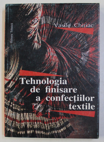 TEHNOLOGIA DE FINISARE A CONFECTIILOR TEXTILE de VASILE CHIRIAC , 1996
