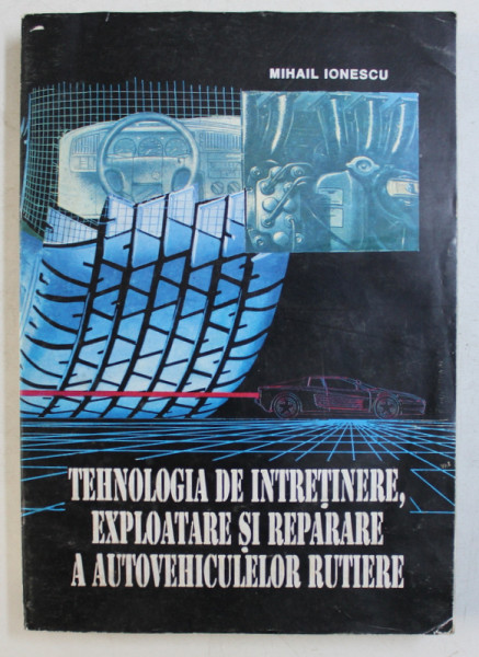 TEHNOLOGIA DE INTRETINERE , EXPLOATARE SI REPARARE A AUTOVEHICULELOR RUTIERE de MIHAIL IONESCU , 1997 , PREZINTA HALOURI DE APA *