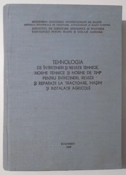 TEHNOLOGIA DE INTRETINERI SI REVIZII TEHNICE , NORME TEHNICE SI NORME DE TIMP PENTRU INTRETINERI , REVIZII SI REPARATII LA TRACTOARE , MASINI SI INSTALATII AGRICOLE , 1989