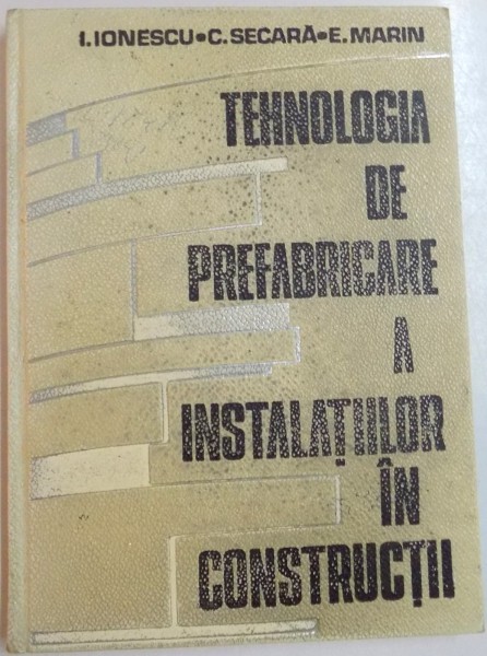 TEHNOLOGIA DE PREFABRICARE A INSTALATIILOR IN CONSTRUCTII de I. IONESCU , C.SECARA , E.MARIN , 1977
