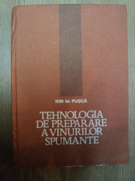 TEHNOLOGIA DE PREPARARE A VINURILOR SPUMANTE de ION .M. PUSCA , 1985