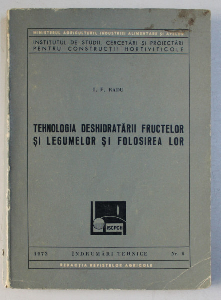 TEHNOLOGIA DESHIDRATARII FRUCTELOR SI LEGUMELOR SI FOLOSIREA  LOR de I. F. RADU , 1972