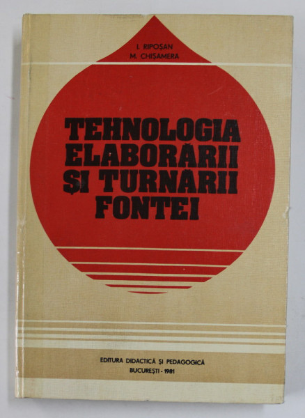 TEHNOLOGIA ELABORARII SI TURNARII FONTEI de I. RIPOSAN si M. CHISAMERA , 1981
