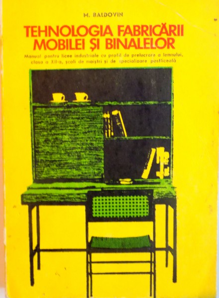 TEHNOLOGIA FABRICARII MOBILEI SI BINALELOR de M. BALDOVIN, 1976