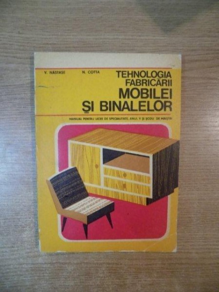 TEHNOLOGIA FABRICARII MOBILEI SI BINALELOR de V. NASTASE , N. COTTA , Bucuresti 1977