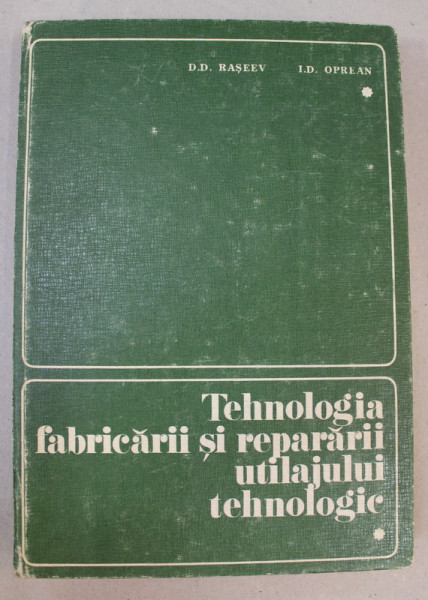 TEHNOLOGIA FABRICARII SI REPARARII UTILAJULUI  TEHNOLOGIC ,  CHIMIC , PETROCHIMIC SI DE RAFINARII ) de DUMITRU D. RASEEV si IOAN D. OPREAN , 1983