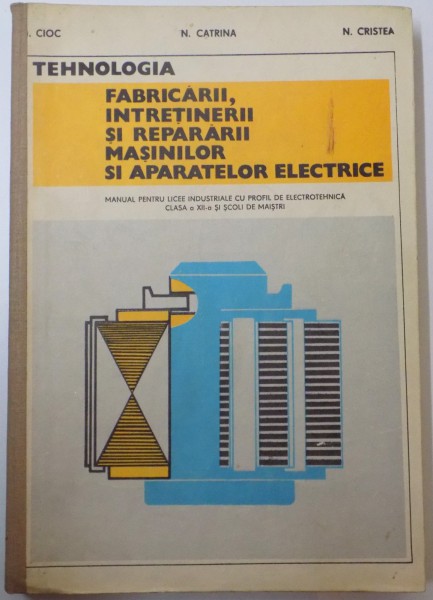 TEHNOLOGIA FABRICARIII , INTRETINERII SI REPARARII MASINILOR SI APARATELOR ELECTRICE de ING. I. CIOC , M. CATRINA , N. CRISTEA , 1977