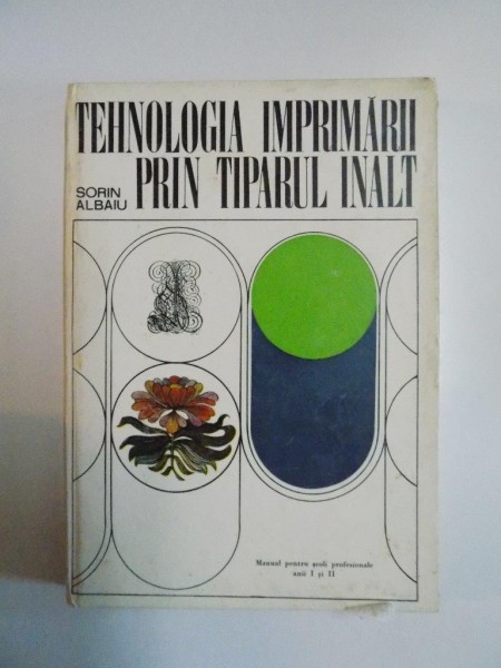 TEHNOLOGIA IMPRIMARII PRIN TIPARUL INALT , MANUAL PENTRU SCOLI PROFESIONALE ANII I SI II de SORIN ALBAIU