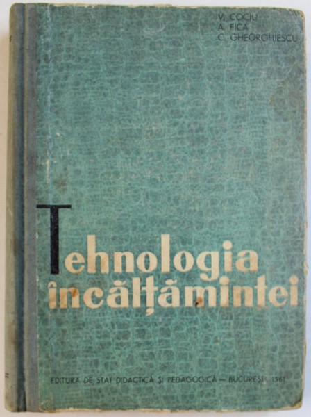 TEHNOLOGIA INCALTAMINTEI  - MANUAL PENTRU SCOLILE TEHNICE DE MAISTRI de COCIU VOINEA ...GHEORGHIESCU CONSTANTIN , 1961