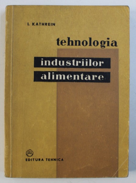 TEHNOLOGIA INDUSTRIILOR ALIMENTARE de I . KATHREIN , 1957