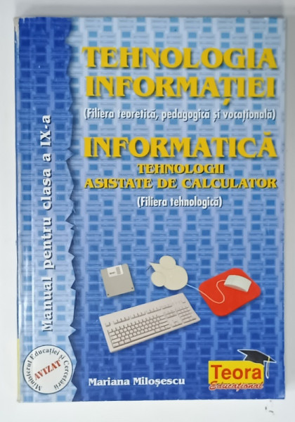 TEHNOLOGIA INFORMATIEI / INFORMATICA , TEHNOLOGII ASISTATE DE CALCULATOR , MANUAL PENTRU CLASA  A IX -A de MARIANA MILOSESCU , 2003