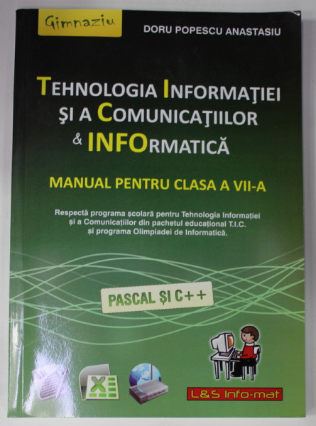 TEHNOLOGIA INFORMATIEI SI A COMUNICATIILOR si INFORMATICA , MANUAL PENTRU CLASA A VII -A , PASCAL SI C++ de DORU POPESCU ANASTASIU , 2014