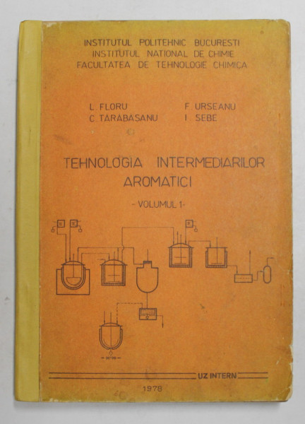 TEHNOLOGIA INTERMEDIARILOR AROMATICI de L. FLORU ...I. SEBE , VOLUMUL I , 1978, COTORUL INTARIT CU BANDA ADEZIVA *